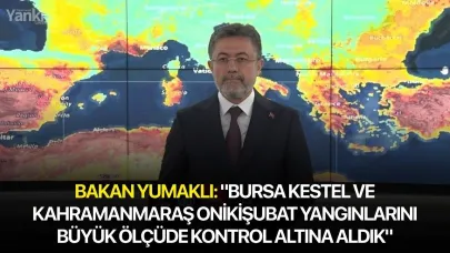 Bakan Yumaklı: "Bursa Kestel ve Kahramanmaraş Onikişubat yangınlarını büyük ölçüde kontrol altına aldık"