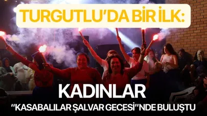 Turgutlu’da bir ilk: Kadınlar “Kasabalılar Şalvar Gecesi”nde buluştu