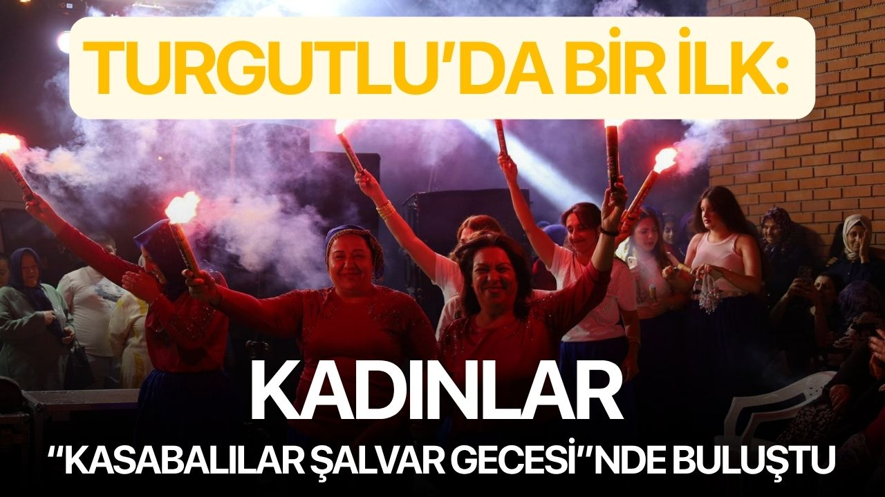 Turgutlu’da bir ilk: Kadınlar “Kasabalılar Şalvar Gecesi”nde buluştu