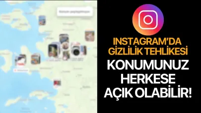 Instagram’da Gizlilik Tehlikesi: Konumunuz Herkese Açık Olabilir!