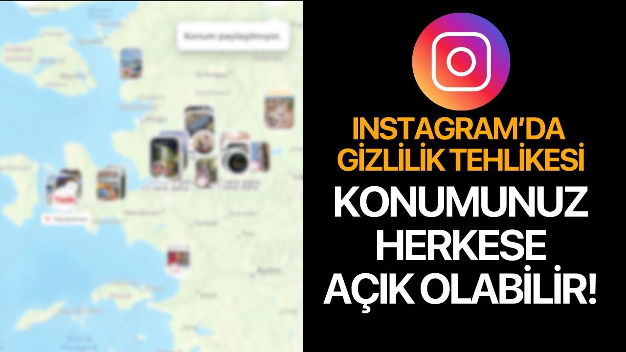 Instagram’da Gizlilik Tehlikesi: Konumunuz Herkese Açık Olabilir!