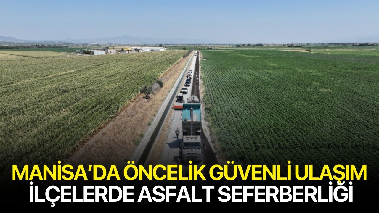 Manisa’da Öncelik Güvenli Ulaşım: İlçelerde Asfalt Seferberliği