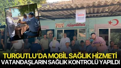 Turgutlu’da mobil sağlık hizmeti: Vatandaşların sağlık kontrolü yapıldı