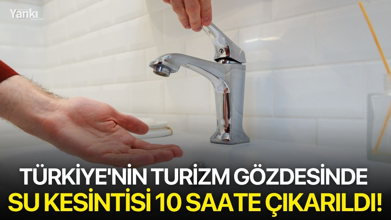 Türkiye'nin turizm gözdesinde su kesintisi 10 saate çıkarıldı!