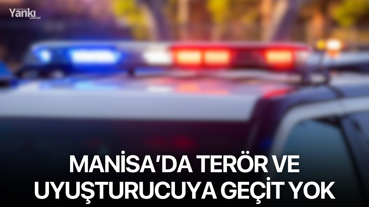 Manisa’da terör ve uyuşturucuya geçit yok