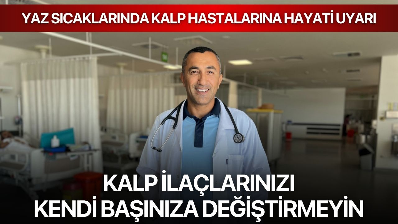 Yaz sıcaklarında kalp hastalarına hayati uyarı: Kalp ilaçlarınızı kendi başınıza değiştirmeyin