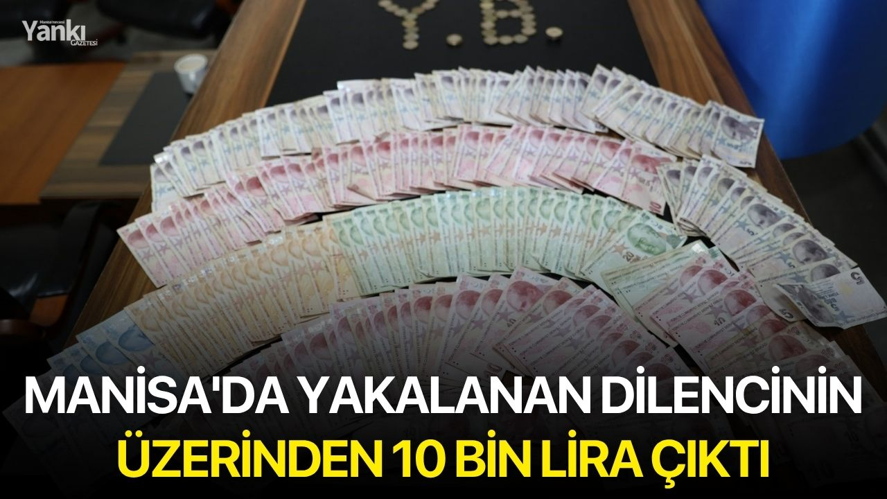 Manisa'da yakalanan dilencinin üzerinden 10 bin lira çıktı