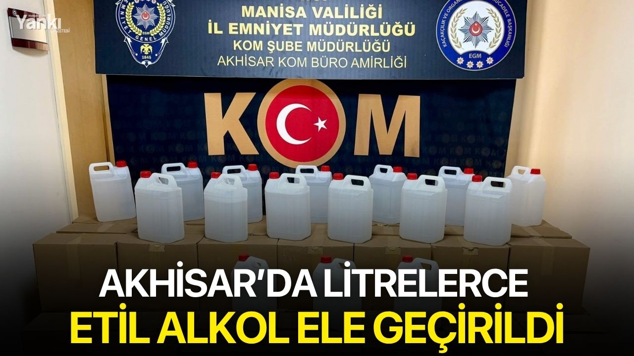 Akhisar’da litrelerce etil alkol ele geçirildi