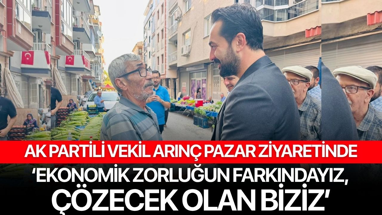 Mücahit Arınç: “Ekonomik zorluğun farkındayız, sahadayız ve çözecek olan biziz”