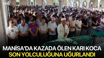 Manisa'da kazada ölen karı koca son yolculuğuna uğurlandı