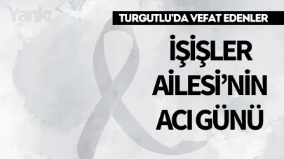 İşişler Ailesi’nin Acı Günü