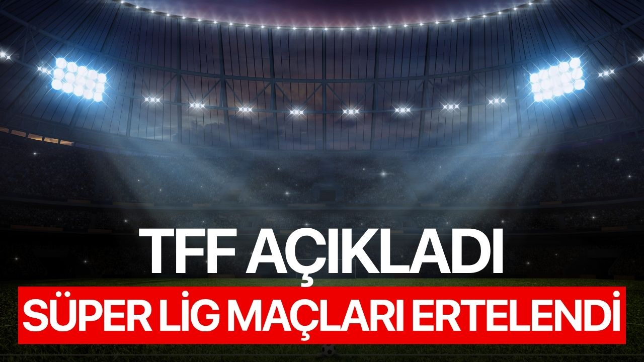 TFF açıkladı Süper Lig Maçları Ertelendi