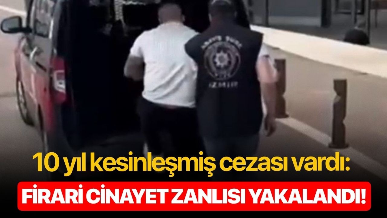 10 yıl kesinleşmiş cezası vardı: Firari cinayet zanlısı yakalandı!