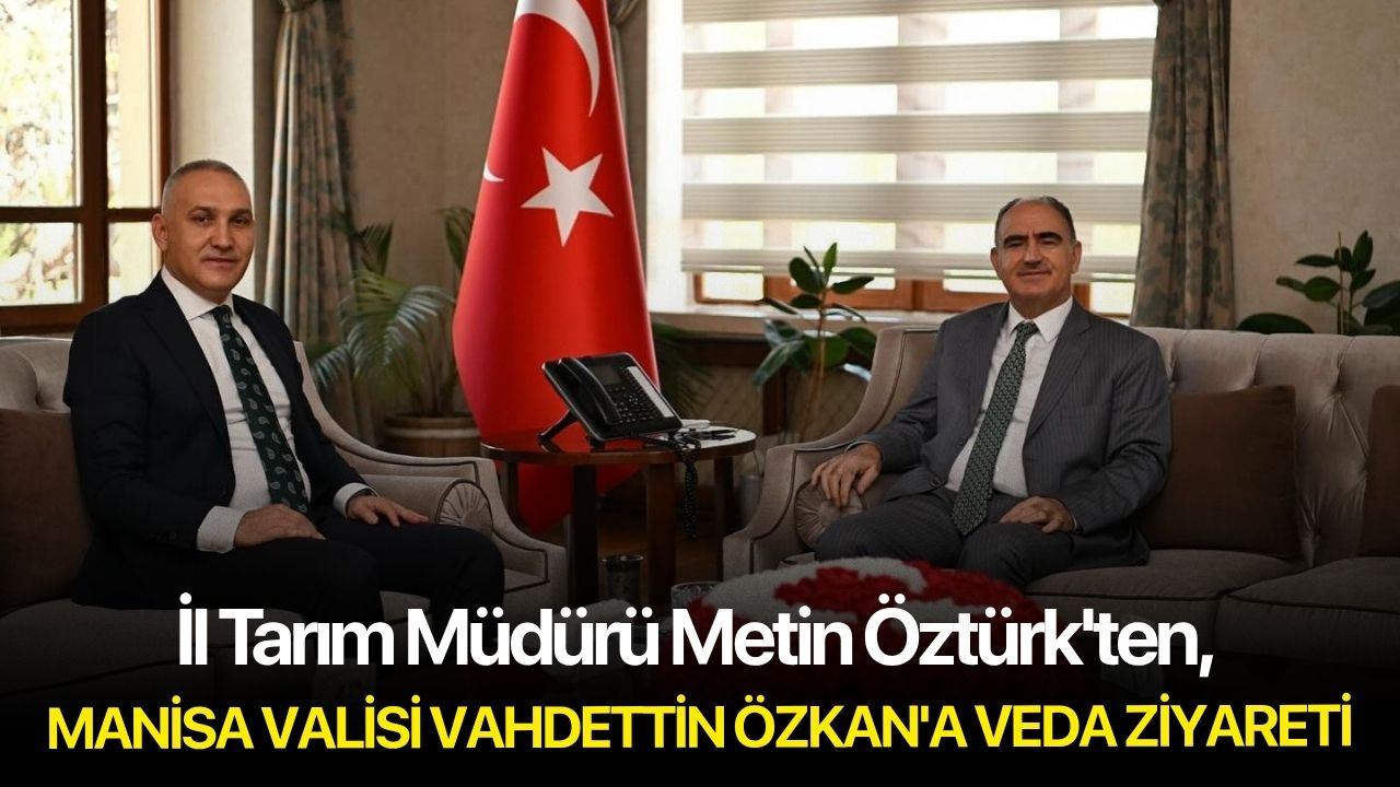 İl Tarım Müdürü Metin Öztürk'ten, Manisa Valisi Vahdettin Özkan'a veda ziyareti