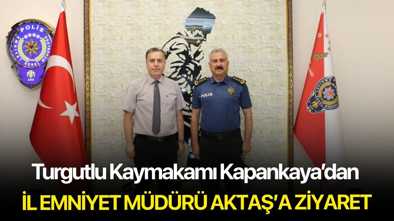 Turgutlu Kaymakamı Kapankaya’dan İl Emniyet Müdürü Aktaş’a Ziyaret