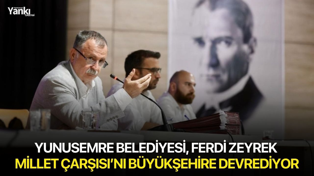 Yunusemre Belediyesi, Ferdi Zeyrek Millet Çarşısı’nı büyükşehire devrediyor