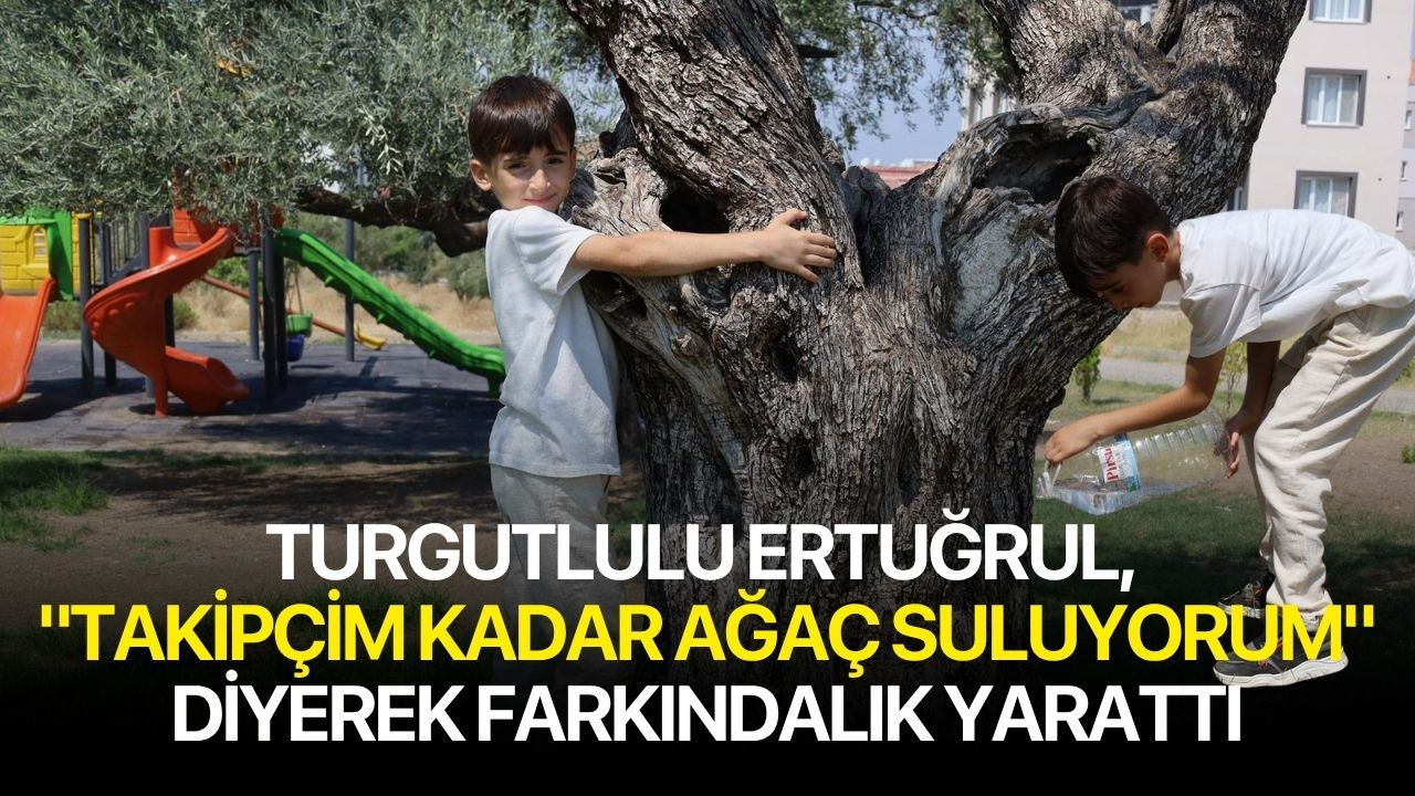 Turgutlulu 8 Yaşındaki Ertuğrul, "Takipçim Kadar Ağaç Suluyorum" Diyerek Farkındalık Yarattı