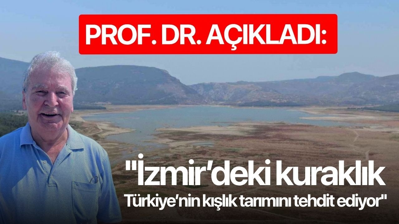 Prof. Dr. açıkladı: ''İzmir’deki kuraklık Türkiye’nin kışlık tarımını tehdit ediyor''