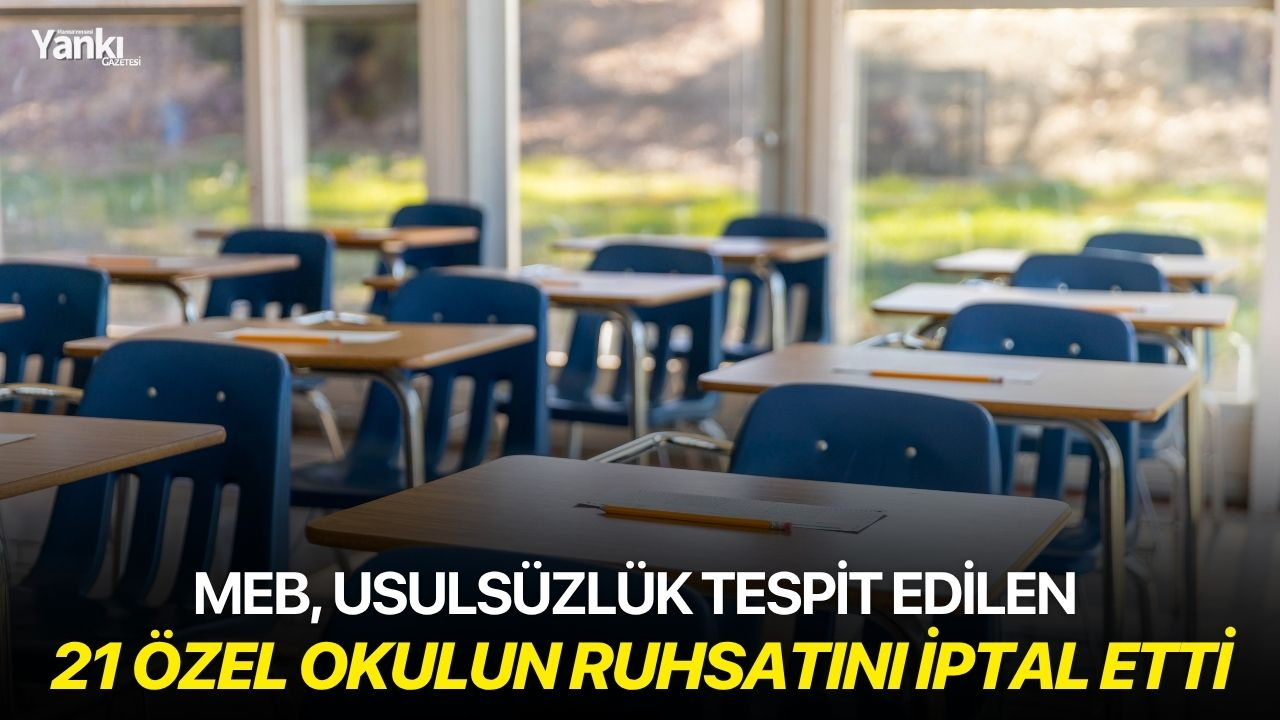 MEB, usulsüzlük tespit edilen 21 özel okulun ruhsatını iptal etti