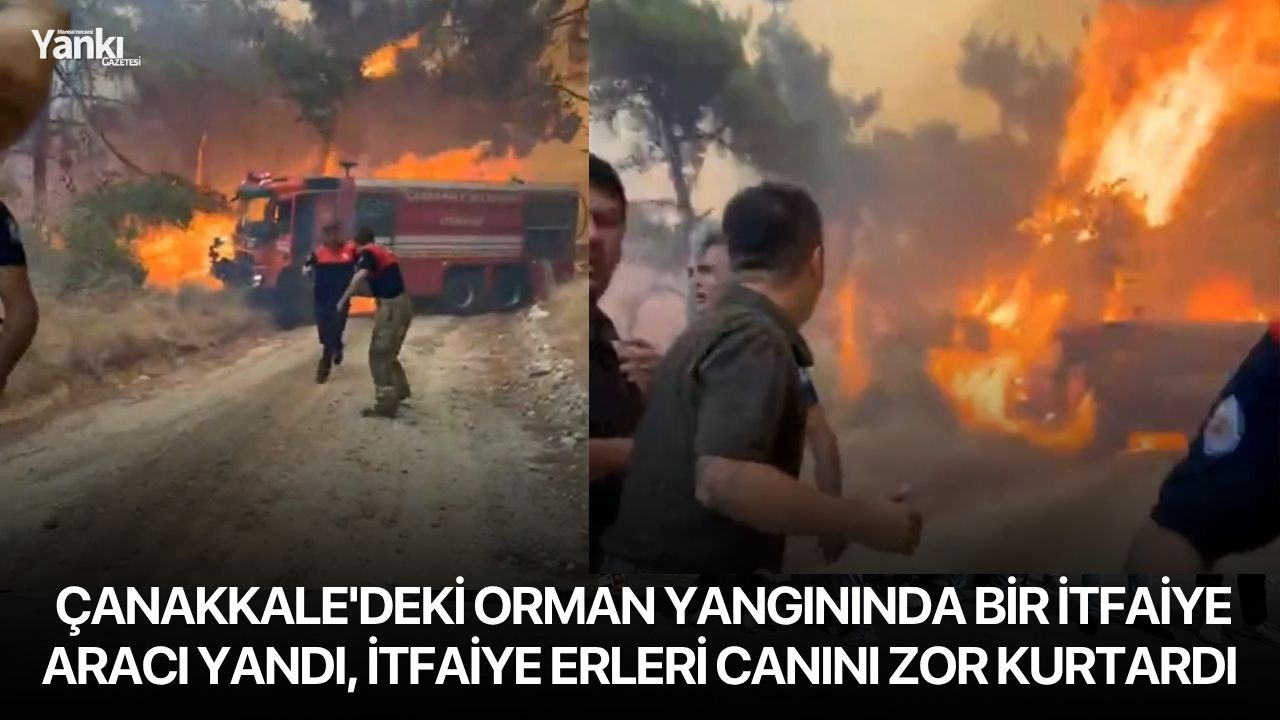 Çanakkale'deki orman yangınında bir itfaiye aracı yandı, itfaiye erleri canını zor kurtardı