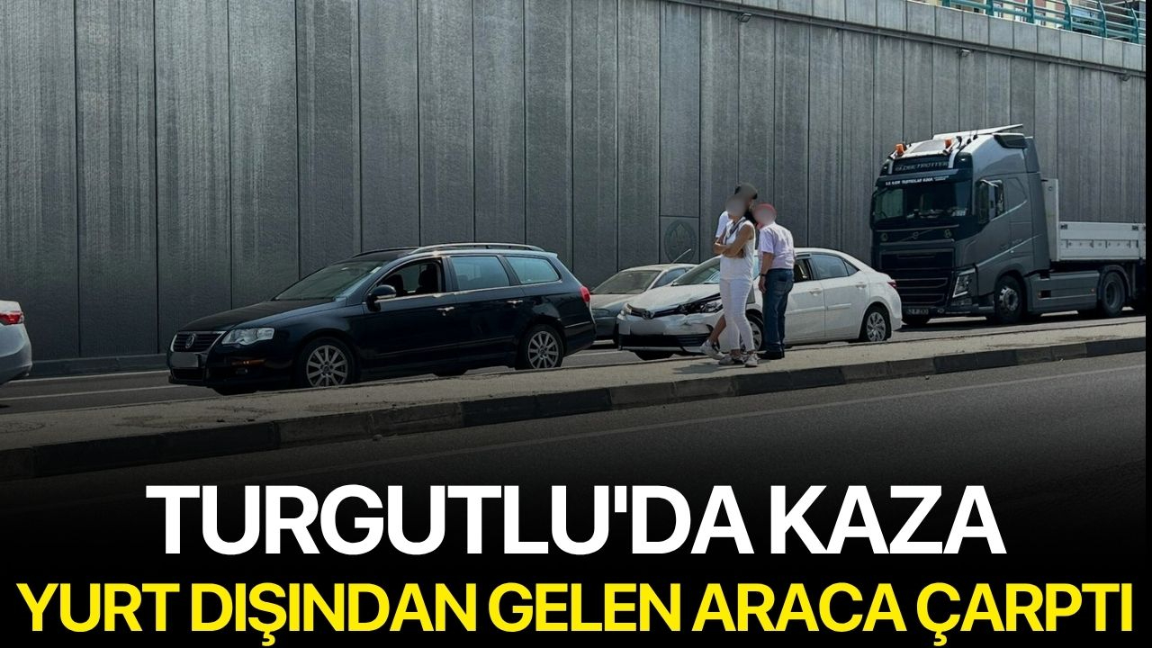 Turgutlu'da Kaza: Yurt Dışından Gelen Araca Çarptı