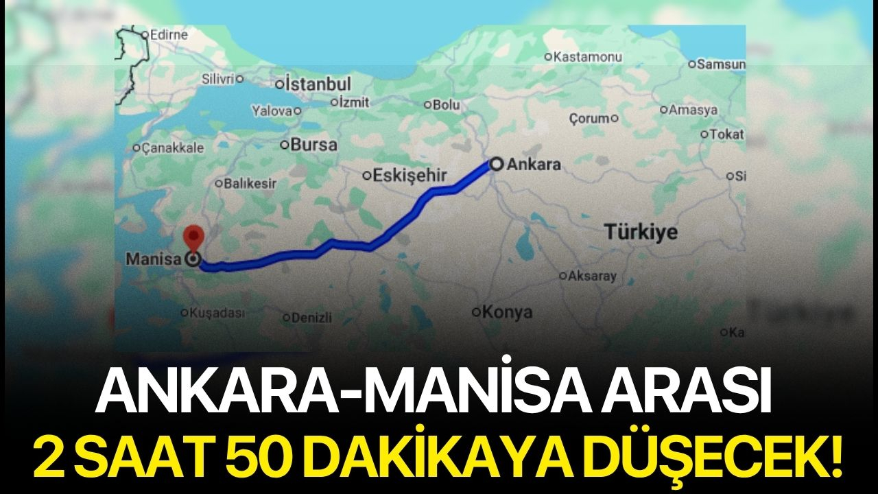 Ankara-Manisa Arası 2 saat 50 dakikaya düşecek!