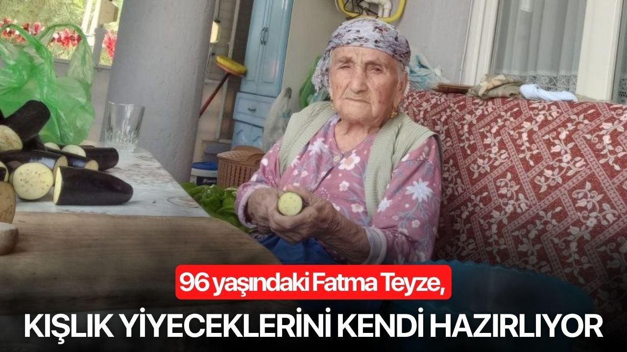 96 yaşındaki Fatma Teyze, kışlık yiyeceklerini kendi hazırlıyor