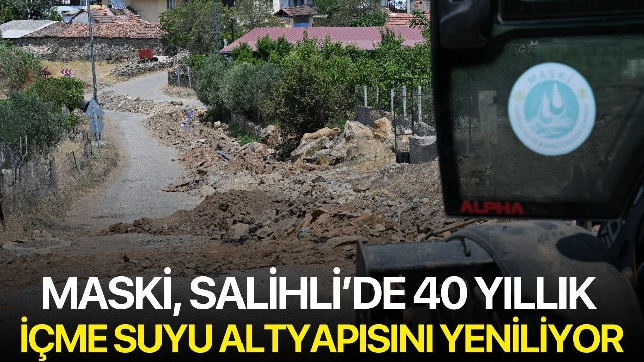 MASKİ, Salihli’de 40 Yıllık İçme Suyu Altyapısını Yeniliyor