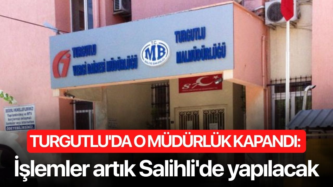 Turgutlu'da o müdürlük kapandı: İşlemler artık Salihli'de yapılacak