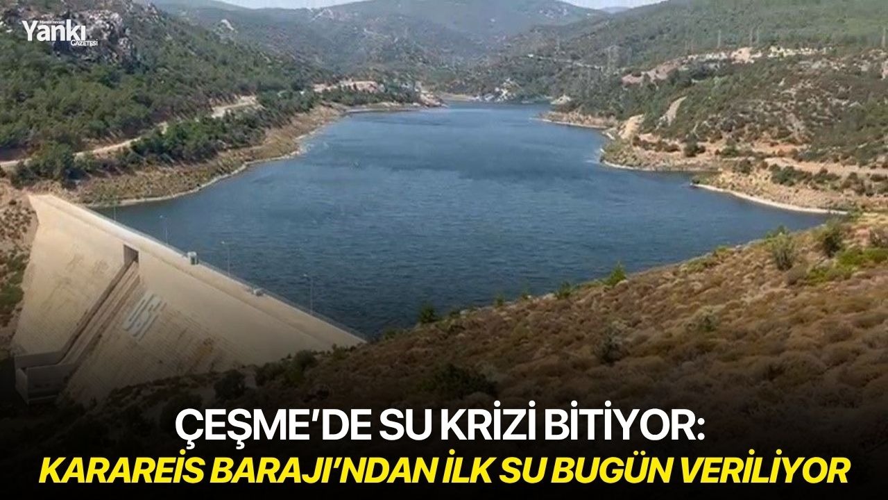 Çeşme’de su krizi bitiyor: Karareis Barajı’ndan ilk su bugün veriliyor