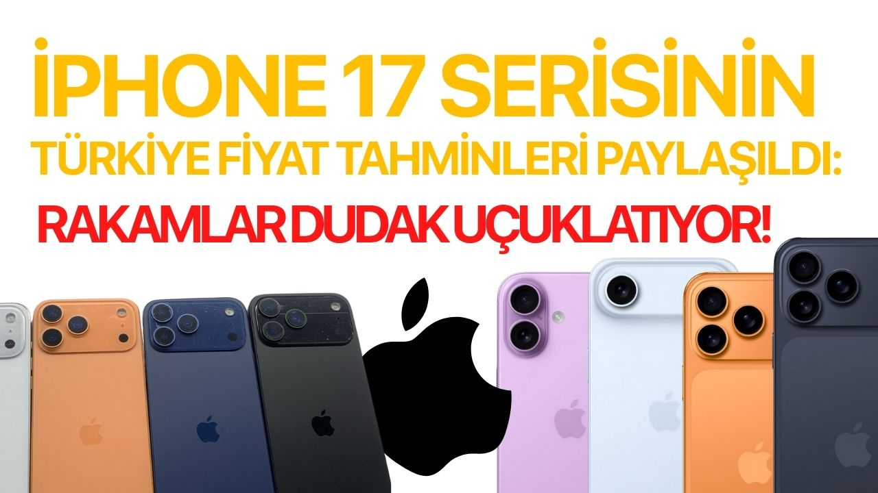 iPhone 17 serisinin Türkiye fiyat tahminleri paylaşıldı: Rakamlar dudak uçuklatıyor!