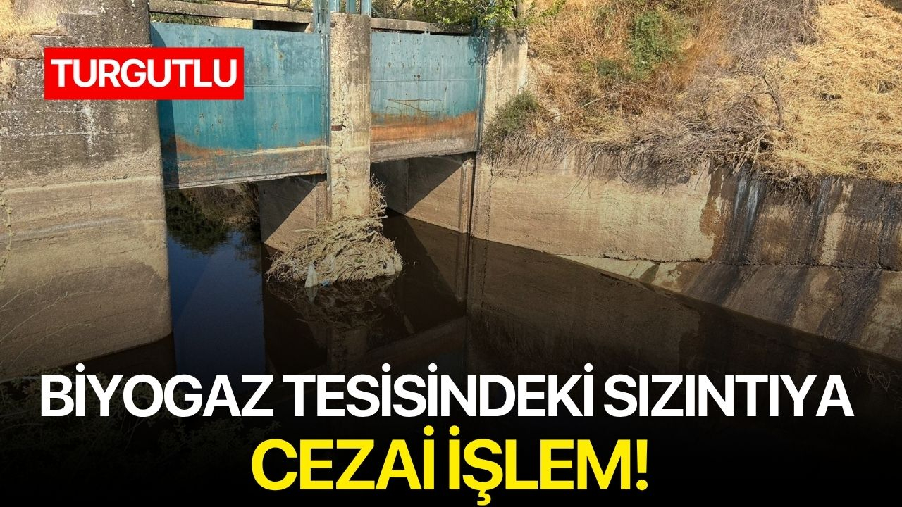Turgutlu’da Biyogaz Tesisindeki Sızıntıya Cezai İşlem!