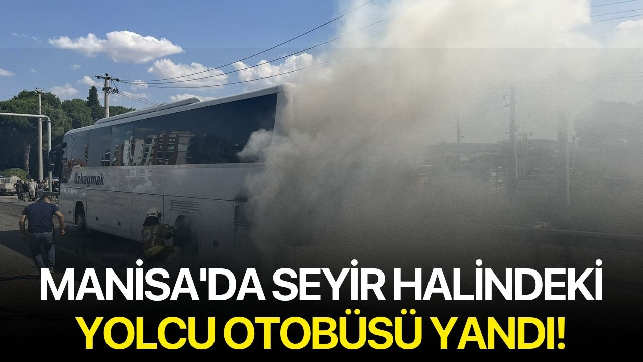 Manisa'da seyir halindeki yolcu otobüsü yandı