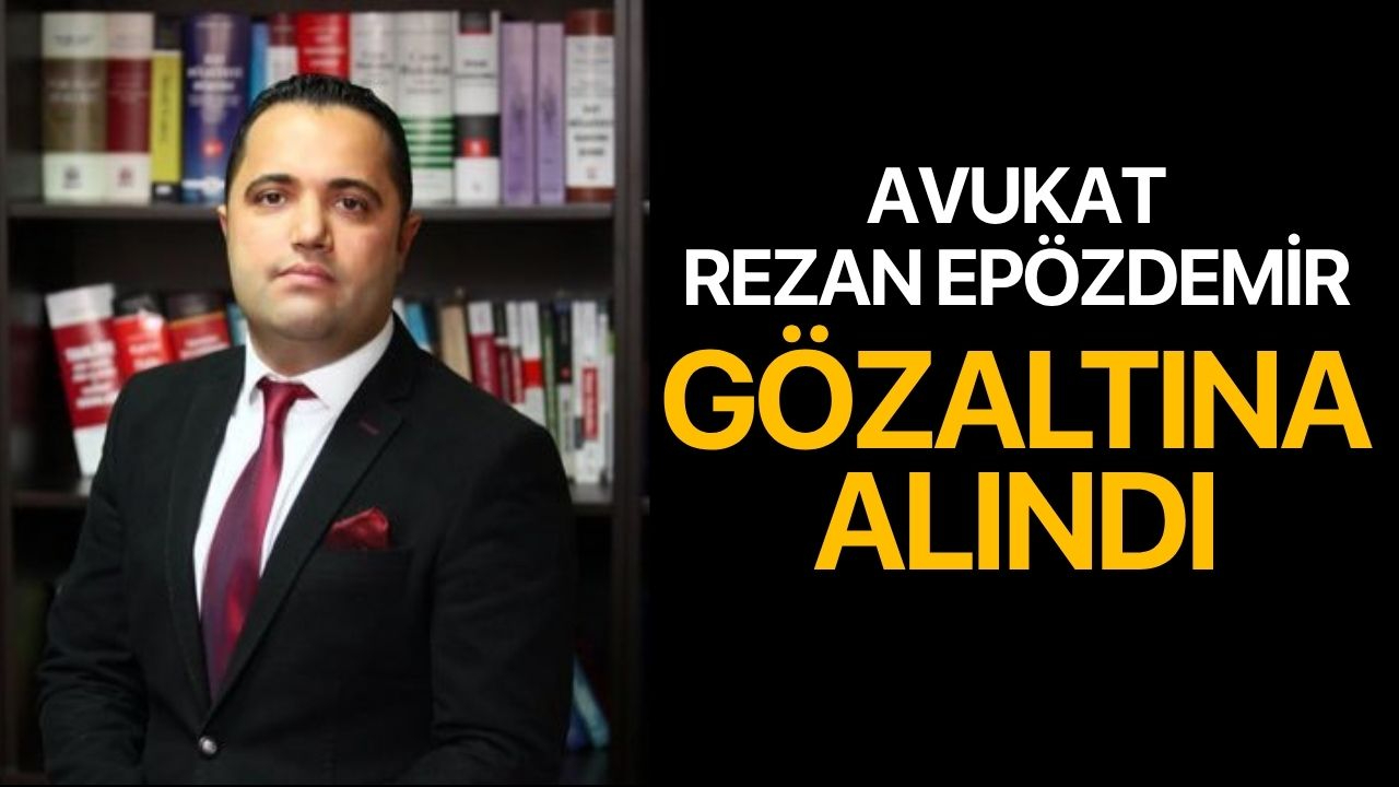 Avukat Rezan Epözdemir Gözaltına Alındı