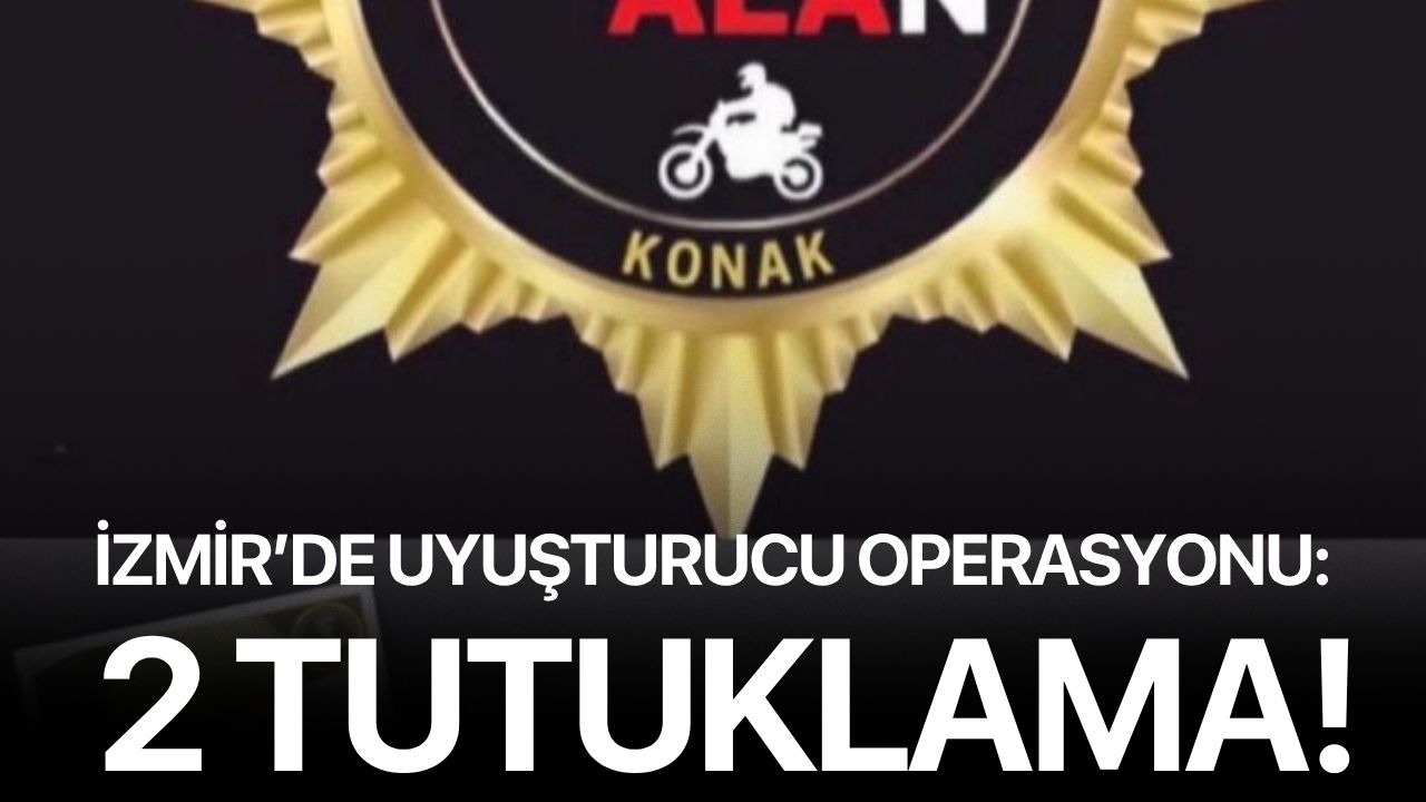 İzmir’de uyuşturucu operasyonu: 2 tutuklama!