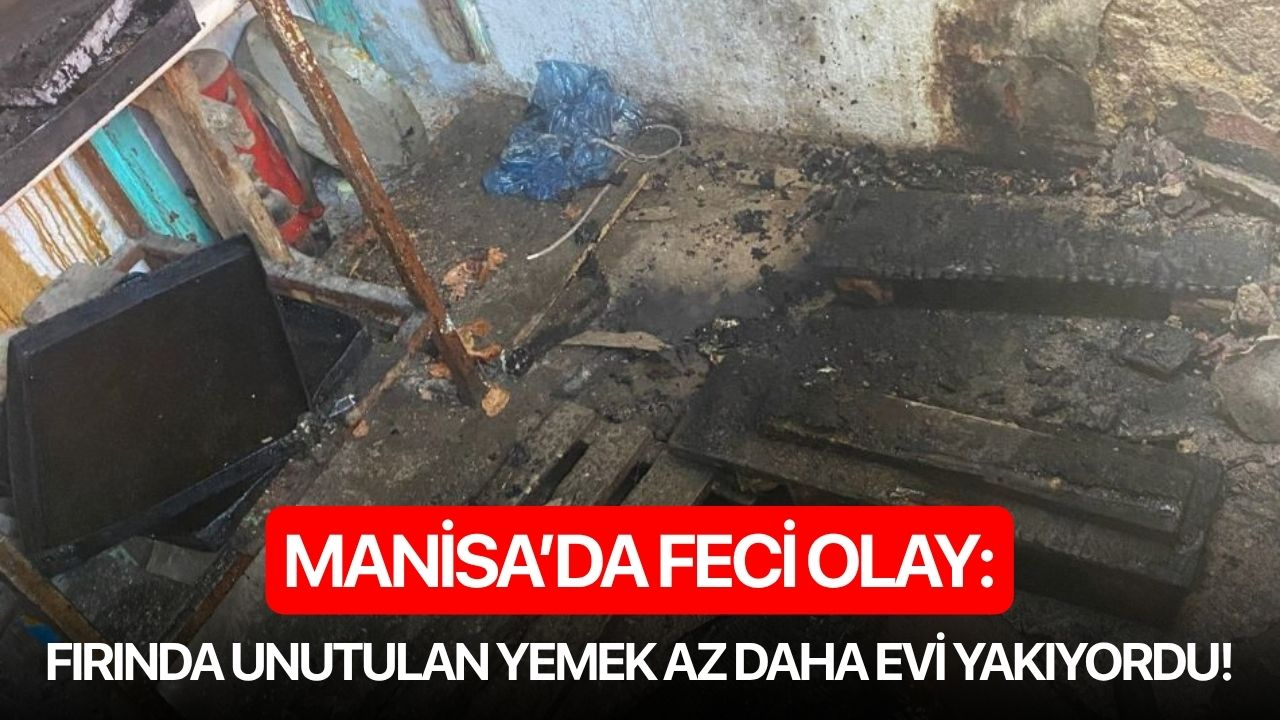 Manisa'da feci olay: Fırında unutulan yemek az daha evi yakıyordu!