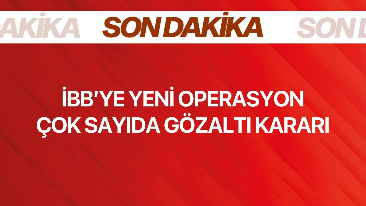 İBB'ye yeni operasyon! Çok sayıda gözaltı kararı
