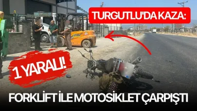 Turgutlu’da forklift ile motosiklet çarpıştı: 1 yaralı