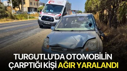 Turgutlu'da otomobilin çarptığı kişi ağır yaralandı