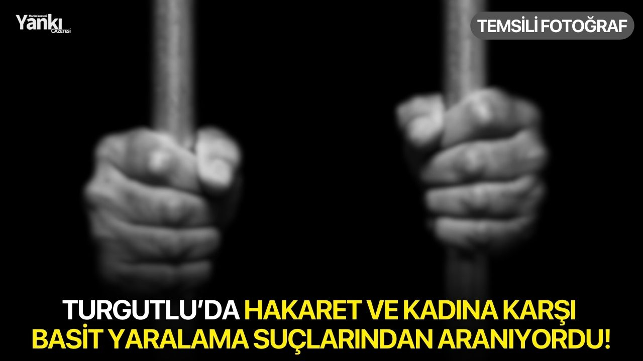 Turgutlu’da hakaret ve kadına karşı basit yaralama suçlarından aranıyordu!