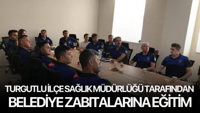 Turgutlu İlçe Sağlık Müdürlüğü tarafından Belediye Zabıtalarına eğitim