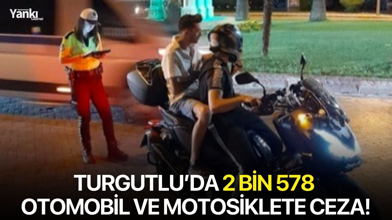 Turgutlu’da 2 bin 578 otomobil ve motosiklete ceza!