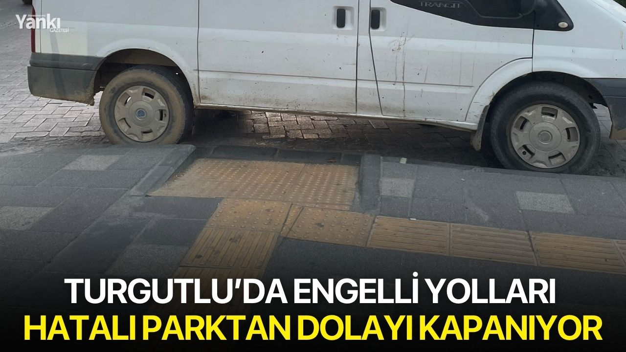 Turgutlu’da Engelli Yolları Hatalı Parktan Dolayı Kapanıyor