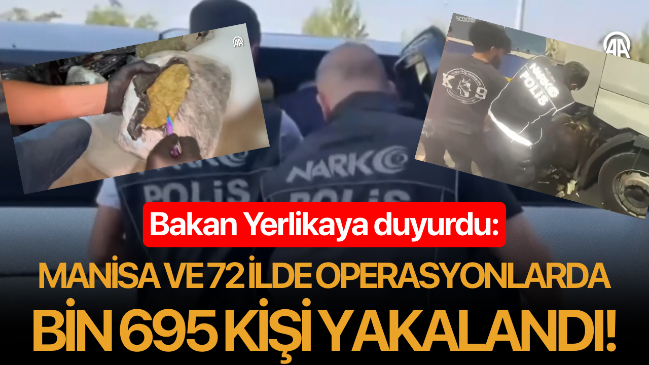 Bakan Yerlikaya duyurdu: Manisa ve 72 ilde operasyonlarda bin 695 kişi yakalandı!