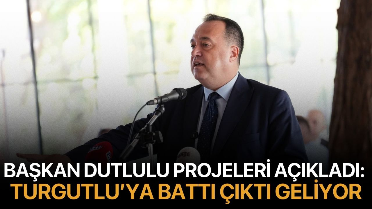 Başkan Dutlulu Projeleri Açıkladı: Turgutlu’ya Battı Çıktı Geliyor