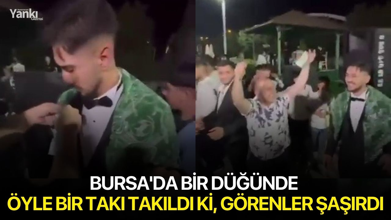Bursa'da düğünde öyle bir takı takıldı ki, görenler şaşırdı
