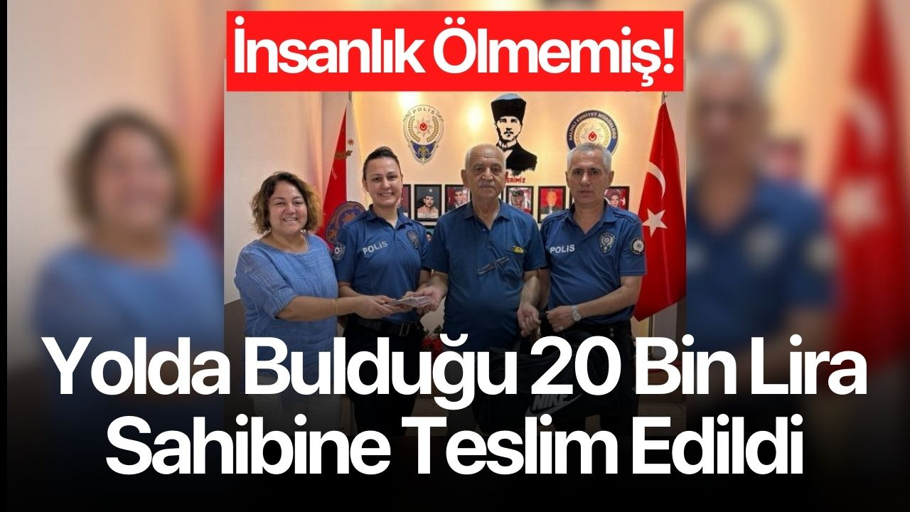 İçinde 20 bin lira bulunan çantayı polise teslim etti