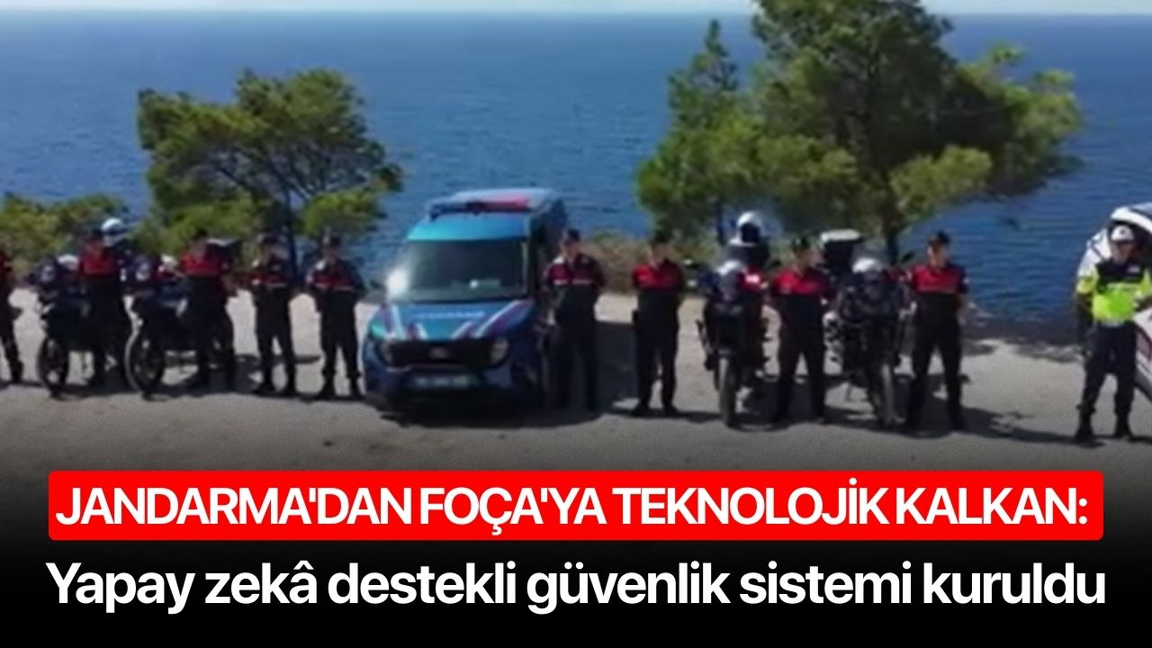Jandarma'dan Foça'ya teknolojik kalkan: Yapay zekâ destekli güvenlik sistemi kuruldu