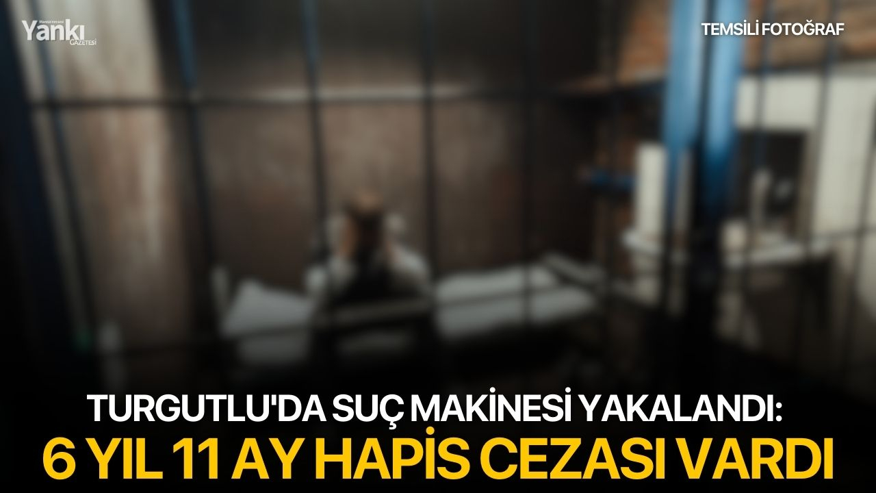 Turgutlu'da suç makinesi yakalandı: 6 yıl 11 ay hapis cezası vardı