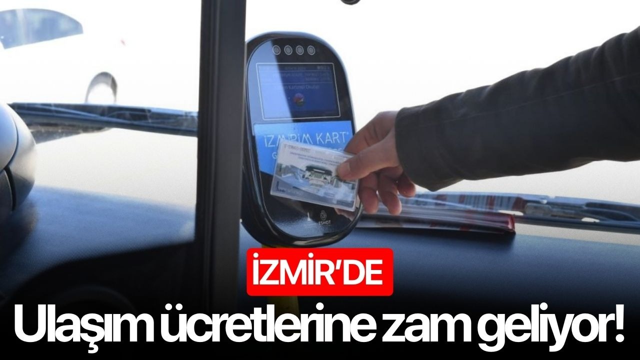 İzmir’de ulaşım ücretlerine zam geliyor